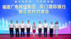助力5G“新基建”！福建廣電網(wǎng)絡(luò)與廈門國(guó)際銀行開展合作